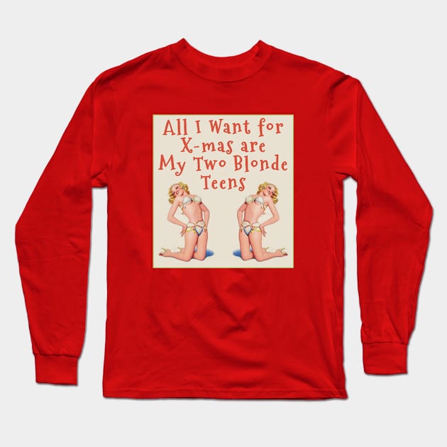 All I Want for X-Mas are My Two Blonde Teens Long Sleeve T-Shirt by Jarecrow 